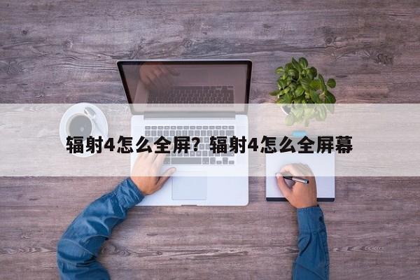 辐射4怎么全屏？辐射4怎么全屏幕