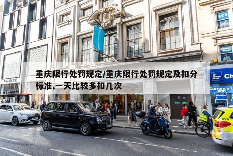 重庆限行处罚规定/重庆限行处罚规定及扣分标准,一天比较多扣几次