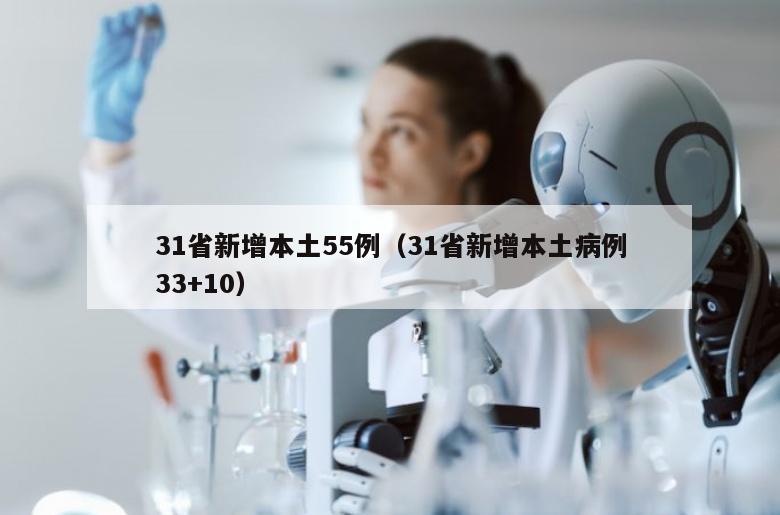 31省新增本土55例（31省新增本土病例33+10）