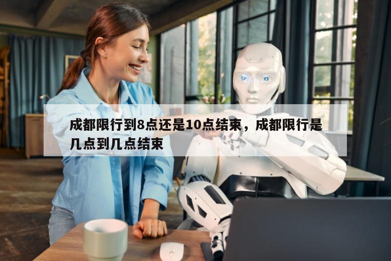 成都限行到8点还是10点结束，成都限行是几点到几点结束