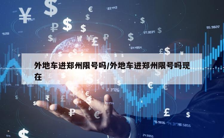 外地车进郑州限号吗/外地车进郑州限号吗现在