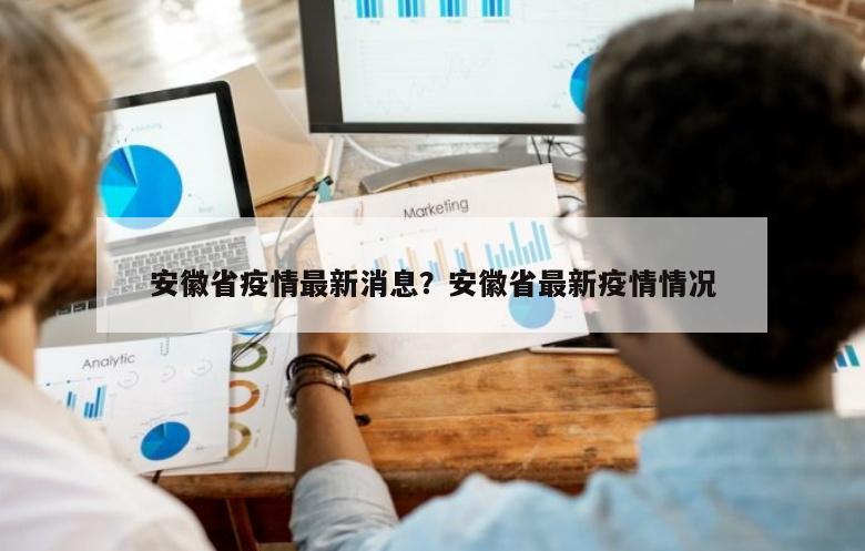 安徽省疫情最新消息？安徽省最新疫情情况