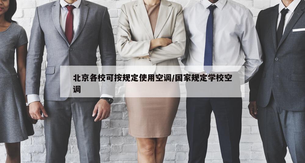 北京各校可按规定使用空调/国家规定学校空调