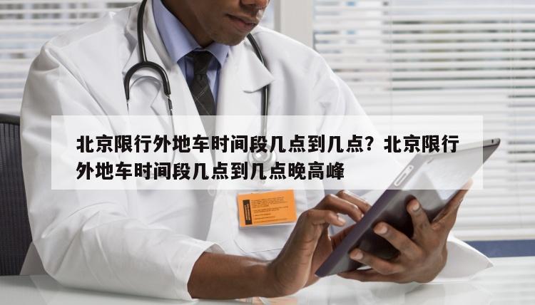 北京限行外地车时间段几点到几点？北京限行外地车时间段几点到几点晚高峰