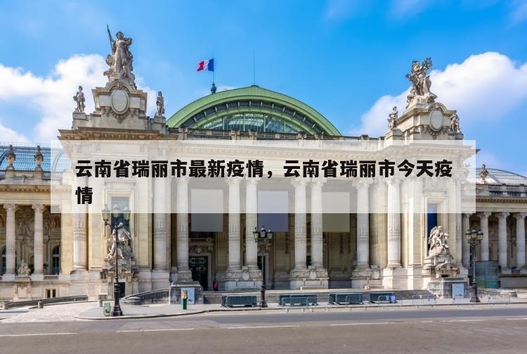 云南省瑞丽市最新疫情，云南省瑞丽市今天疫情