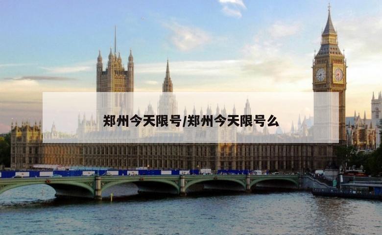 郑州今天限号/郑州今天限号么