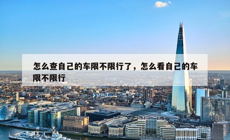 怎么查自己的车限不限行了，怎么看自己的车限不限行