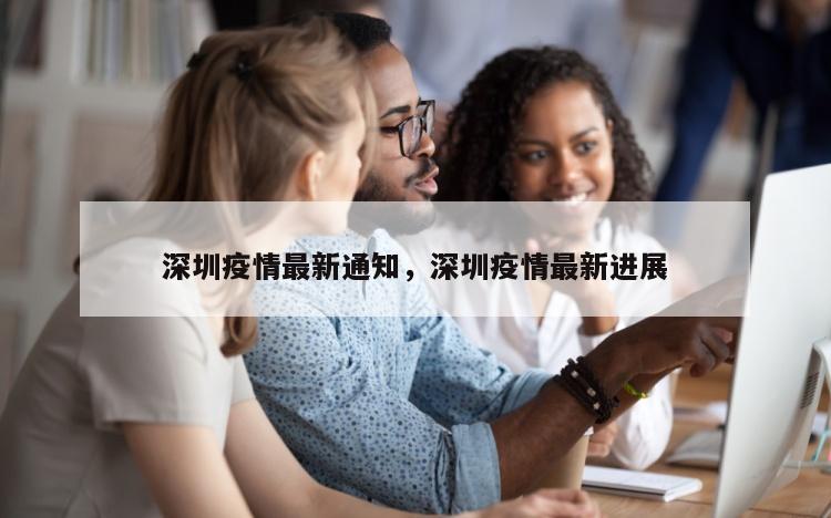 深圳疫情最新通知，深圳疫情最新进展
