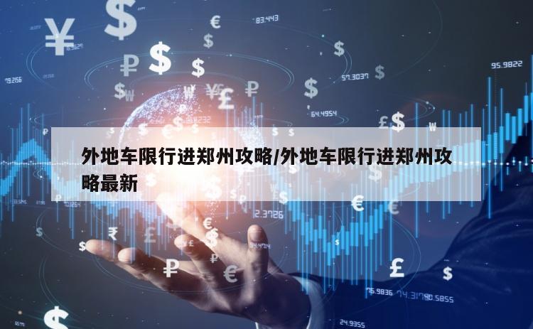 外地车限行进郑州攻略/外地车限行进郑州攻略最新