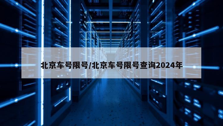 北京车号限号/北京车号限号查询2024年