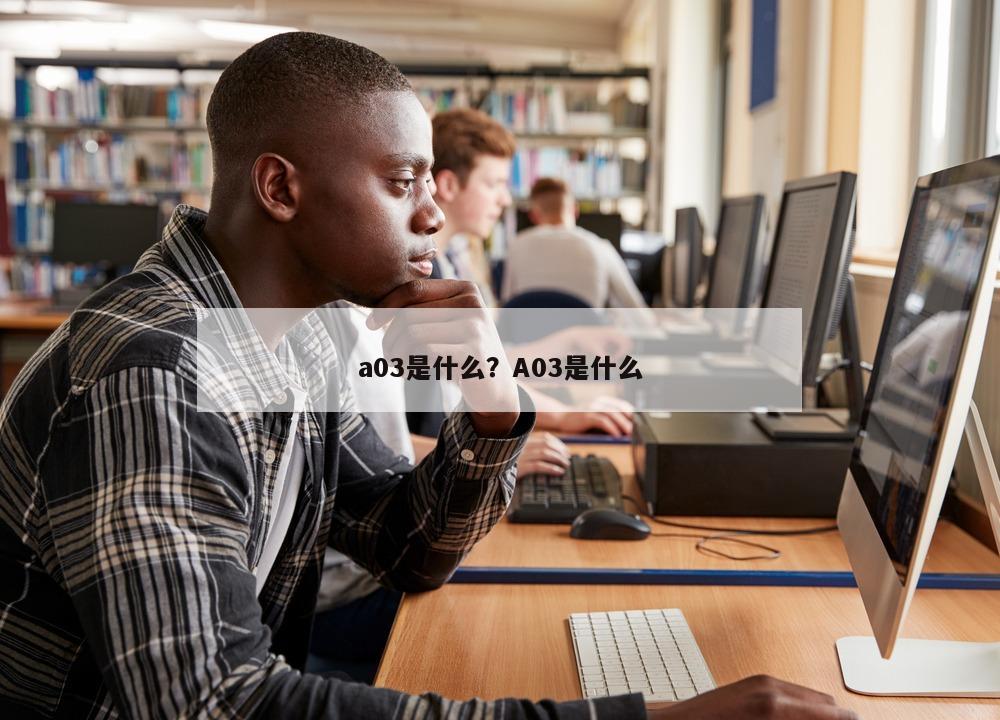 a03是什么？A03是什么