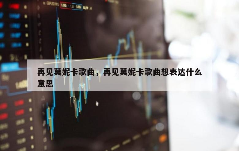 再见莫妮卡歌曲，再见莫妮卡歌曲想表达什么意思