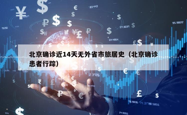 北京确诊近14天无外省市旅居史（北京确诊患者行踪）