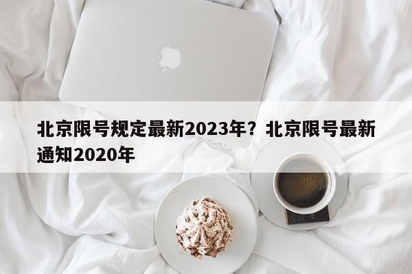 北京限号规定最新2023年？北京限号最新通知2020年