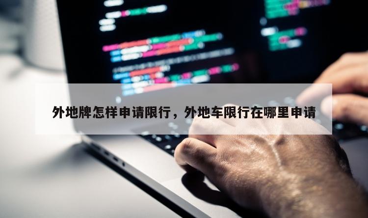 外地牌怎样申请限行，外地车限行在哪里申请