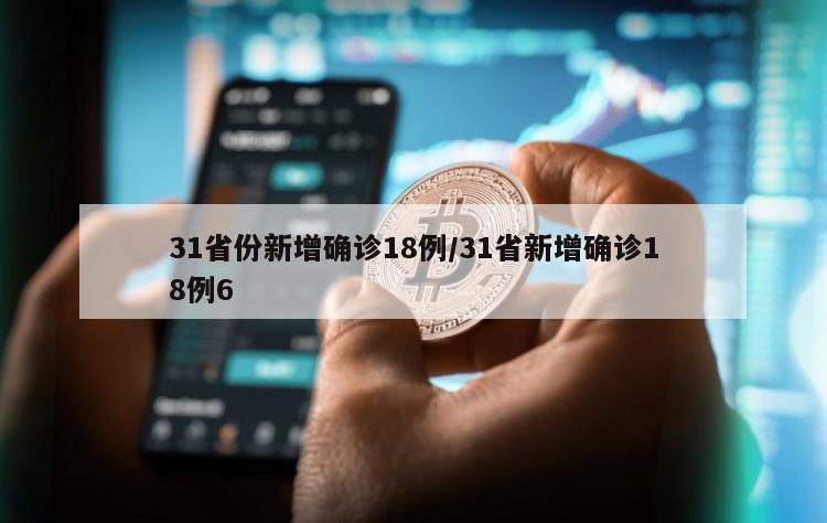 31省份新增确诊18例/31省新增确诊18例6