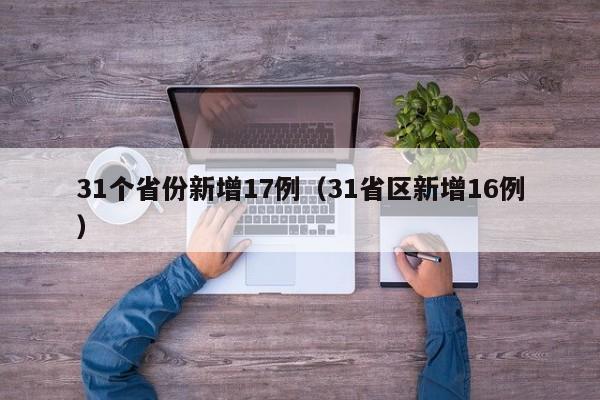 31个省份新增17例（31省区新增16例）