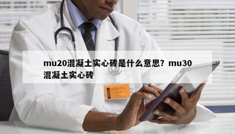 mu20混凝土实心砖是什么意思？mu30混凝土实心砖