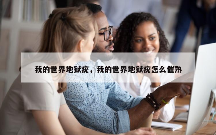 我的世界地狱疣，我的世界地狱疣怎么催熟