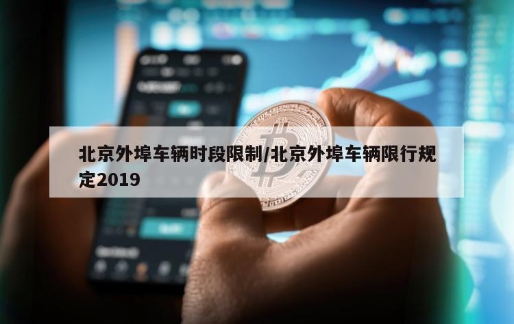 北京外埠车辆时段限制/北京外埠车辆限行规定2019