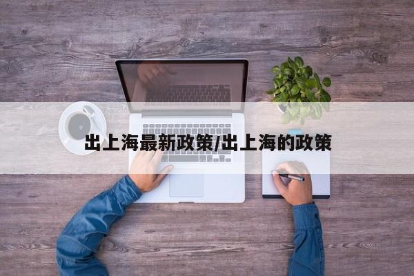 出上海最新政策/出上海的政策