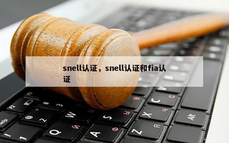 snell认证，snell认证和fia认证