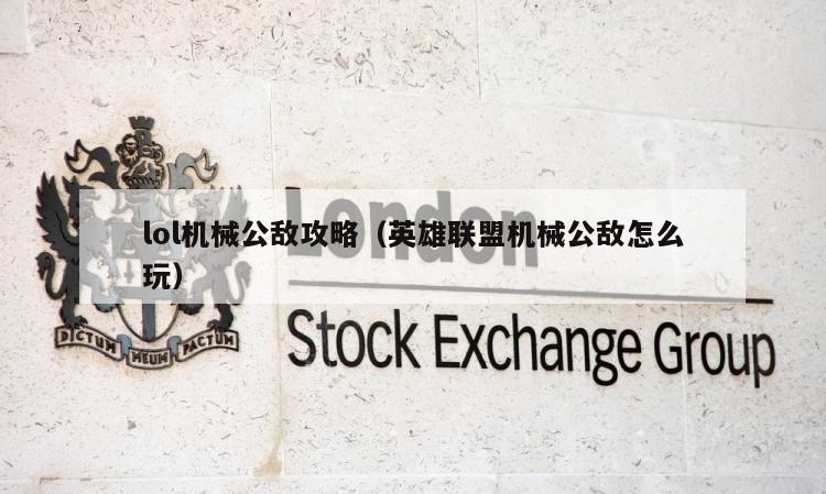 lol机械公敌攻略（英雄联盟机械公敌怎么玩）