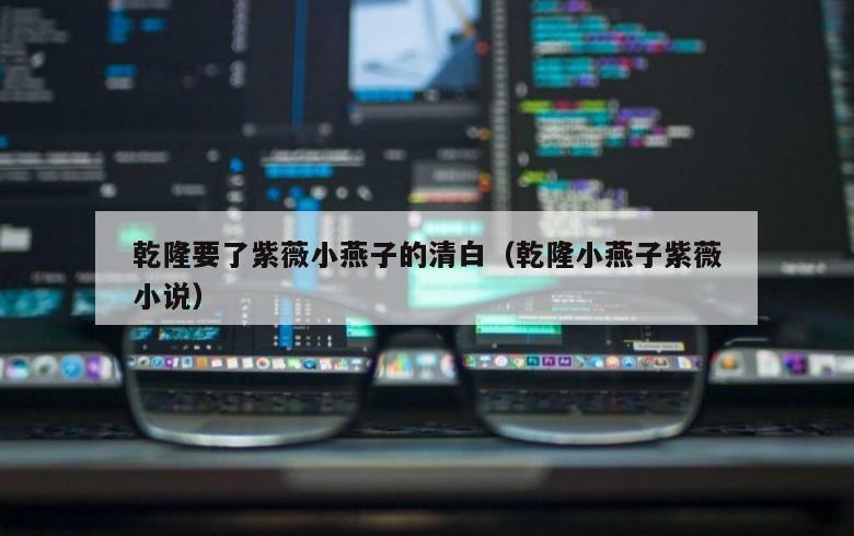 乾隆要了紫薇小燕子的清白（乾隆小燕子紫薇小说）