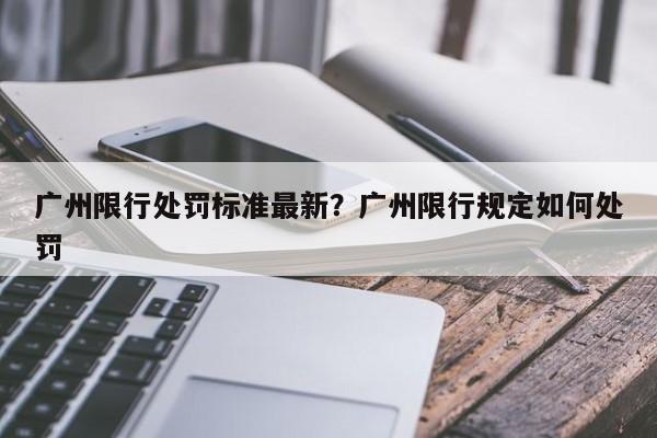 广州限行处罚标准最新？广州限行规定如何处罚