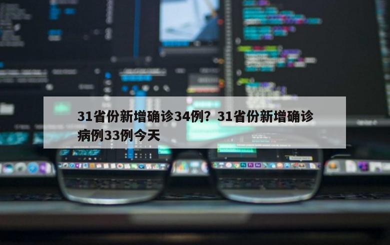 31省份新增确诊34例？31省份新增确诊病例33例今天