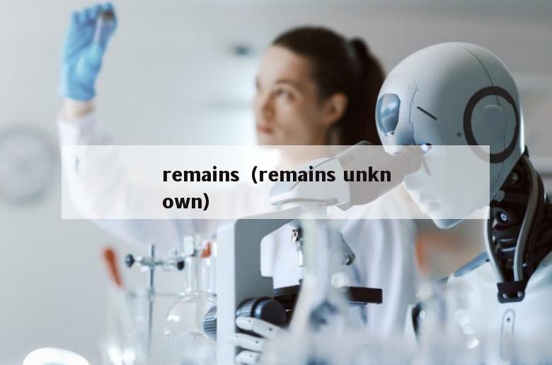 remains（remains unknown）