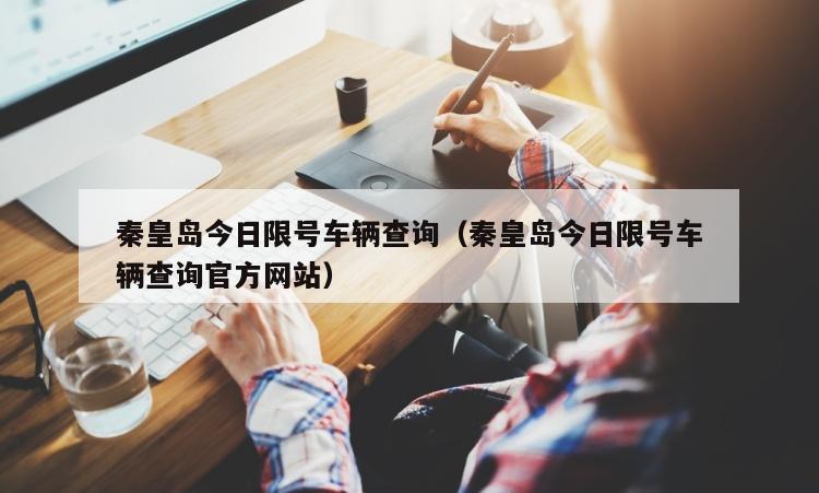 秦皇岛今日限号车辆查询（秦皇岛今日限号车辆查询官方网站）