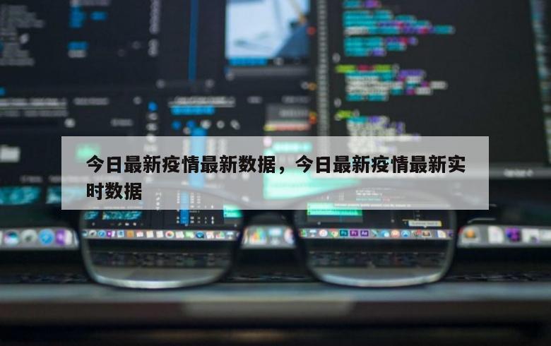 今日最新疫情最新数据，今日最新疫情最新实时数据