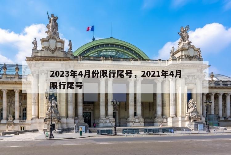 2023年4月份限行尾号，2021年4月限行尾号