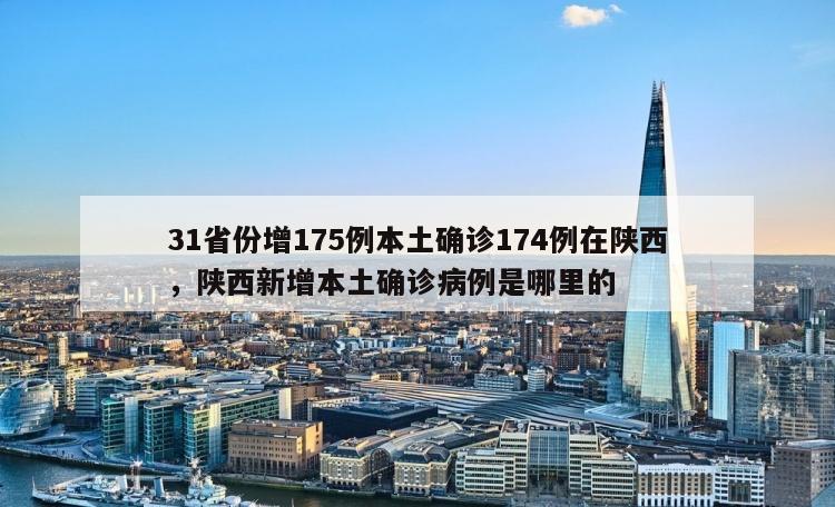 31省份增175例本土确诊174例在陕西，陕西新增本土确诊病例是哪里的
