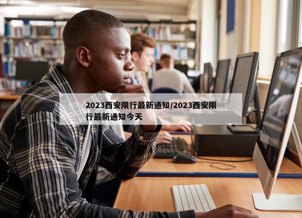 2023西安限行最新通知/2023西安限行最新通知今天