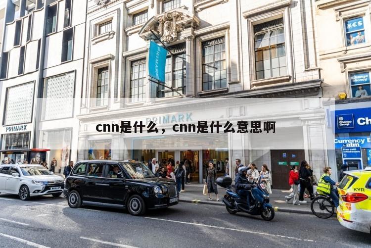 cnn是什么，cnn是什么意思啊