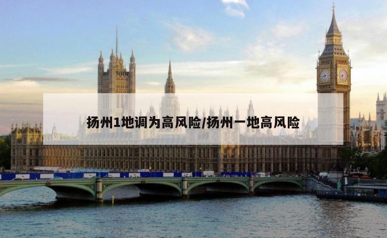 扬州1地调为高风险/扬州一地高风险