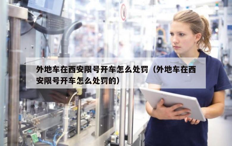外地车在西安限号开车怎么处罚（外地车在西安限号开车怎么处罚的）