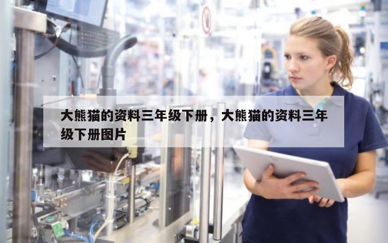 大熊猫的资料三年级下册，大熊猫的资料三年级下册图片