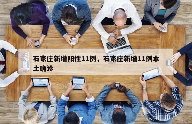 石家庄新增阳性11例，石家庄新增11例本土确诊