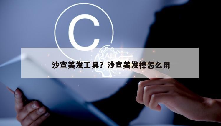 沙宣美发工具？沙宣美发棒怎么用