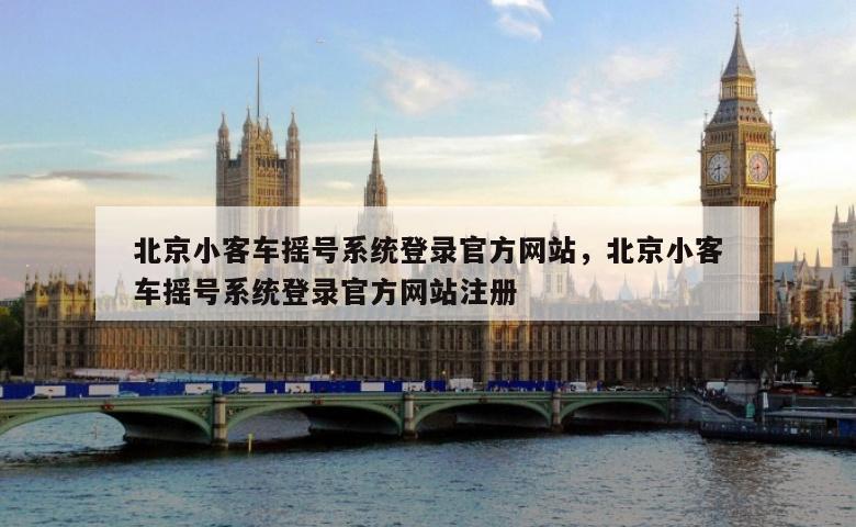 北京小客车摇号系统登录官方网站，北京小客车摇号系统登录官方网站注册