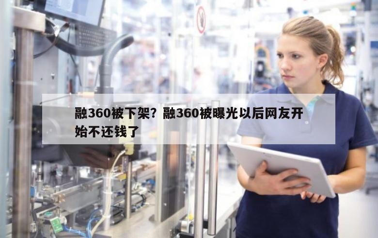 融360被下架？融360被曝光以后网友开始不还钱了