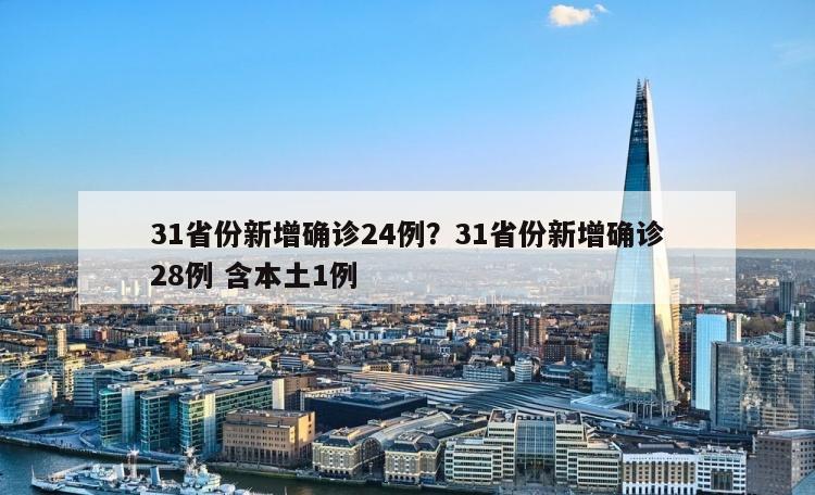 31省份新增确诊24例？31省份新增确诊28例 含本土1例