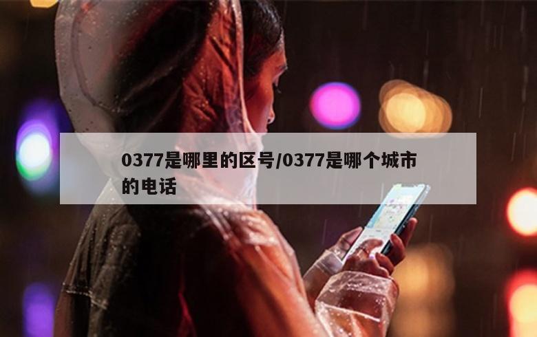 0377是哪里的区号/0377是哪个城市的电话