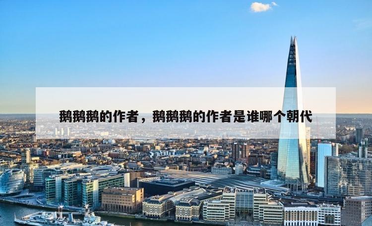 鹅鹅鹅的作者，鹅鹅鹅的作者是谁哪个朝代