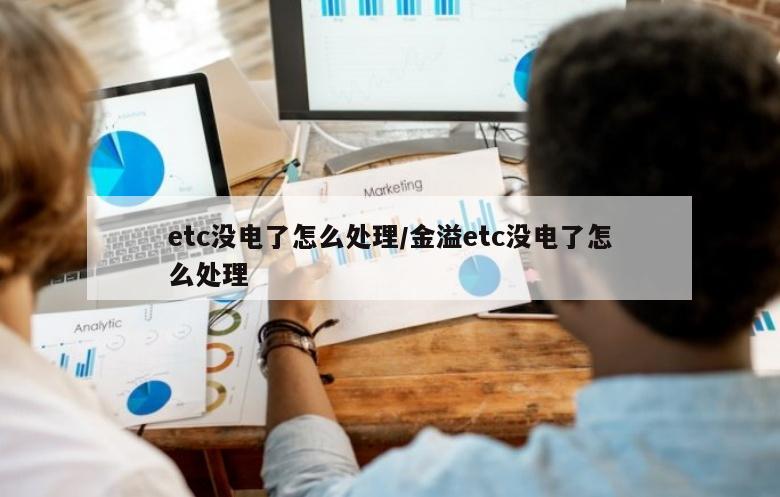 etc没电了怎么处理/金溢etc没电了怎么处理