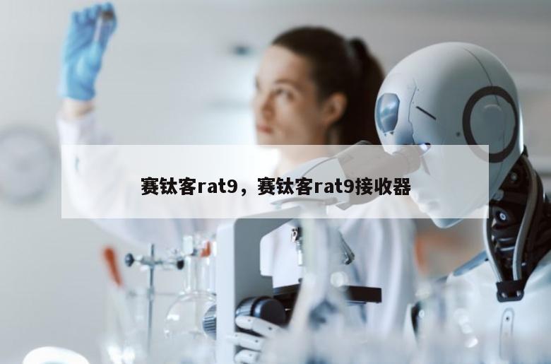 赛钛客rat9，赛钛客rat9接收器