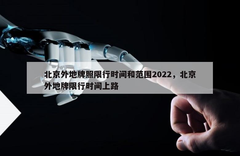 北京外地牌照限行时间和范围2022，北京外地牌限行时间上路